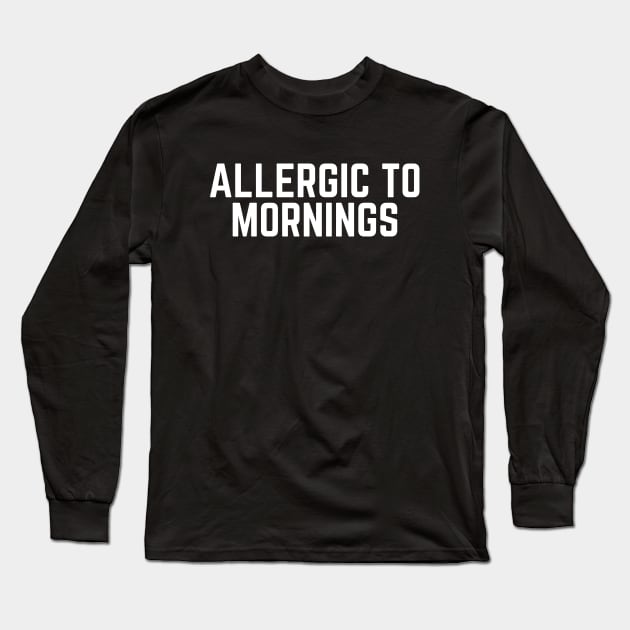 Allergic to Mornings - Not a Morning Person I Hate Mornings Lazy Tired Naps Long Sleeve T-Shirt by ballhard